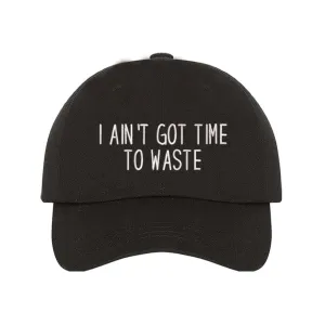 I Ain't Got Time To Waste Embroidered Baseball Hat